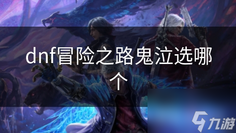 dnf冒险之路鬼泣选哪个