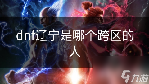 dnf辽宁是哪个跨区的人
