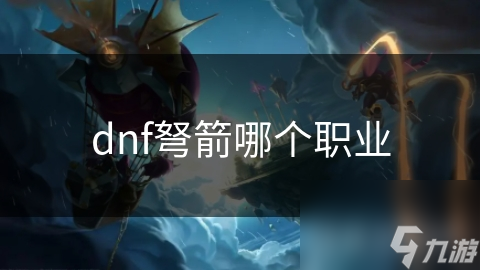 dnf弩箭哪个职业