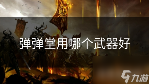 弹弹堂用哪个武器好