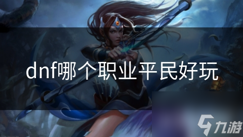 dnf哪个职业平民好玩
