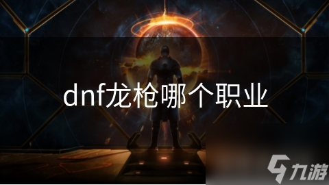 dnf龙枪哪个职业