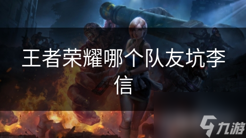 王者荣耀哪个队友坑李信