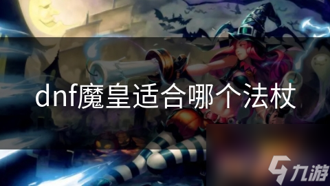 dnf魔皇适合哪个法杖