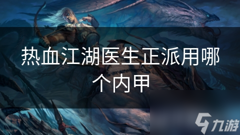 热血江湖医生正派用哪个内甲