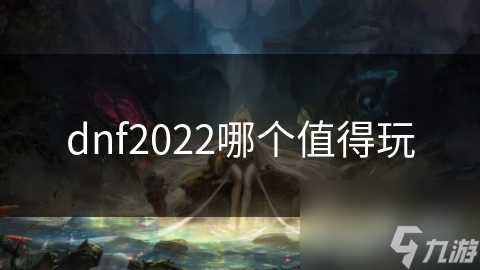 dnf2022哪个值得玩