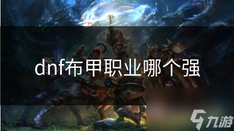 dnf布甲职业哪个强