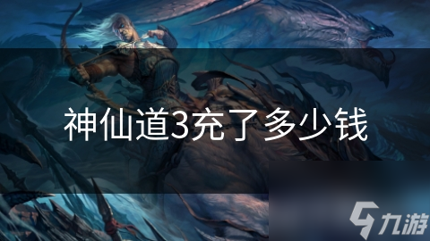 神仙道3充了多少钱
