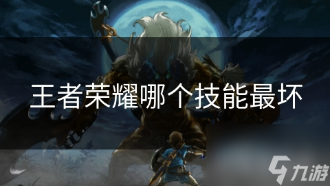 王者荣耀哪个技能最坏