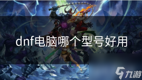 dnf电脑哪个型号好用