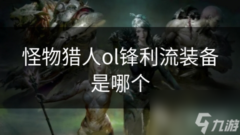 怪物猎人ol锋利流装备是哪个