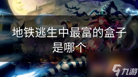 地铁逃生中最富的盒子是哪个