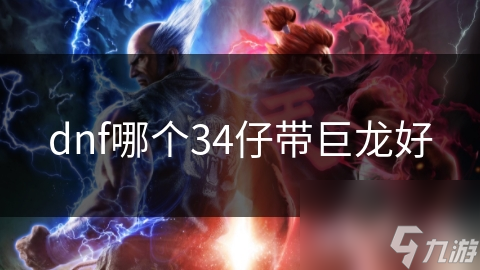 dnf哪个34仔带巨龙好