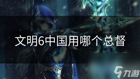 文明6中国用哪个总督