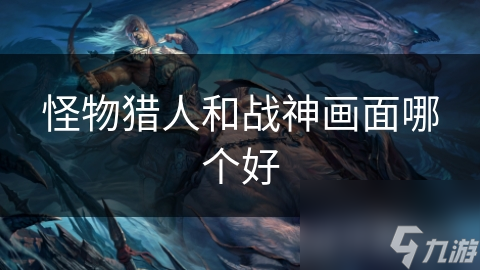 怪物猎人和战神画面哪个好