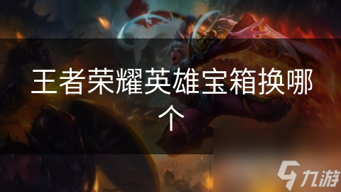 王者荣耀英雄宝箱换哪个