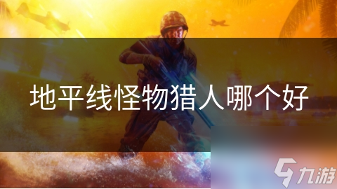 地平线怪物猎人哪个好