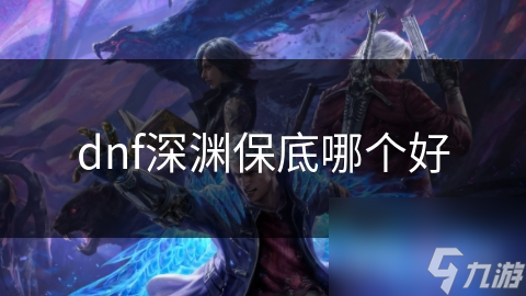 dnf深渊保底哪个好