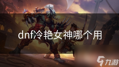 dnf冷艳女神哪个用