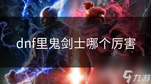 dnf里鬼剑士哪个厉害