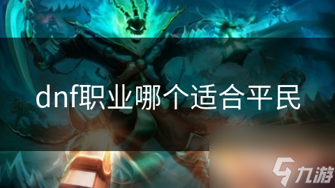 dnf职业哪个适合平民