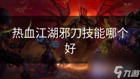热血江湖邪刀技能哪个好