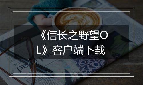 《信长之野望OL》客户端下载