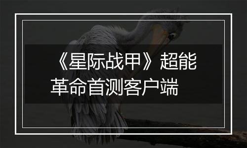《星际战甲》超能革命首测客户端