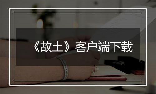 《故土》客户端下载
