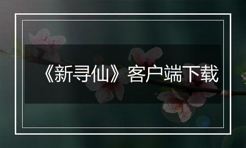 《新寻仙》客户端下载