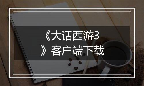 《大话西游3》客户端下载