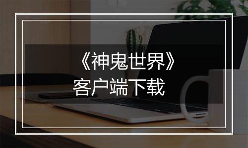 《神鬼世界》客户端下载