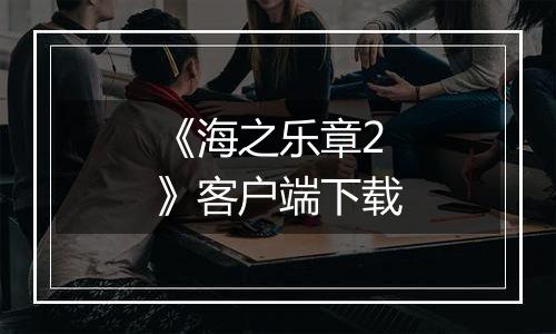 《海之乐章2》客户端下载
