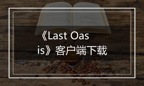 《Last Oasis》客户端下载