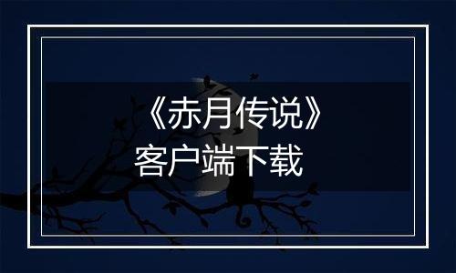 《赤月传说》客户端下载