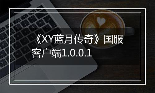 《XY蓝月传奇》国服客户端1.0.0.1
