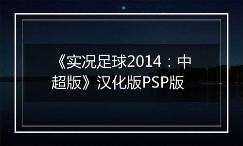 《实况足球2014：中超版》汉化版PSP版