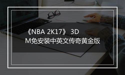 《NBA 2K17》 3DM免安装中英文传奇黄金版