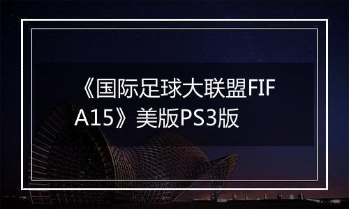 《国际足球大联盟FIFA15》美版PS3版
