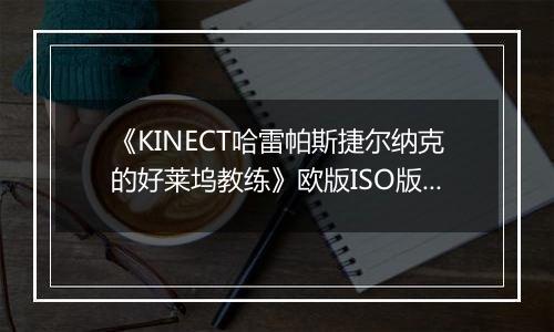 《KINECT哈雷帕斯捷尔纳克的好莱坞教练》欧版ISO版XBOX360版