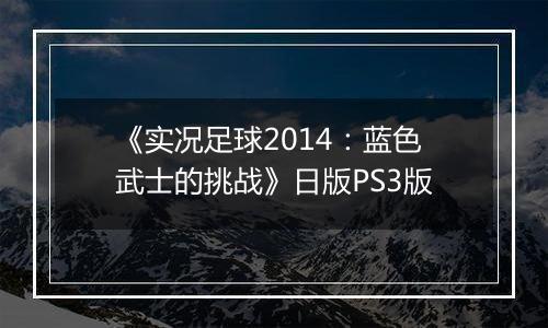 《实况足球2014：蓝色武士的挑战》日版PS3版