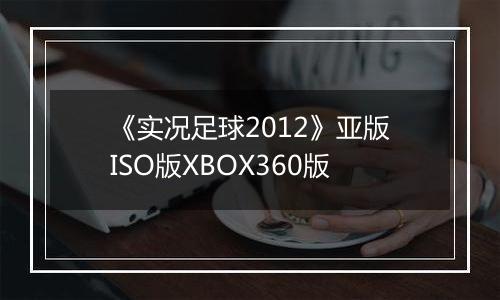 《实况足球2012》亚版ISO版XBOX360版