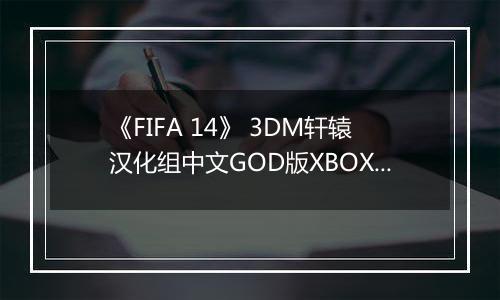 《FIFA 14》 3DM轩辕汉化组中文GOD版XBOX360版