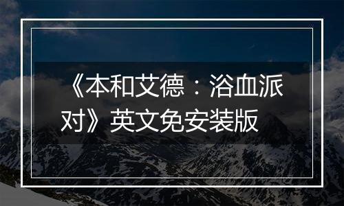《本和艾德：浴血派对》英文免安装版