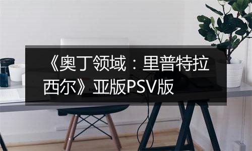 《奥丁领域：里普特拉西尔》亚版PSV版