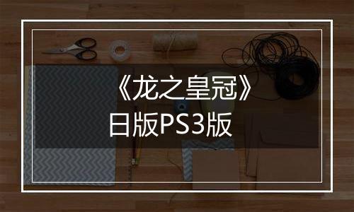 《龙之皇冠》日版PS3版