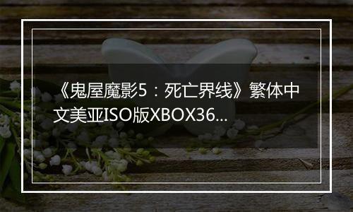 《鬼屋魔影5：死亡界线》繁体中文美亚ISO版XBOX360版