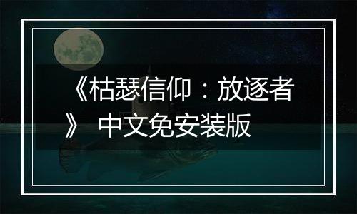 《枯瑟信仰：放逐者》 中文免安装版