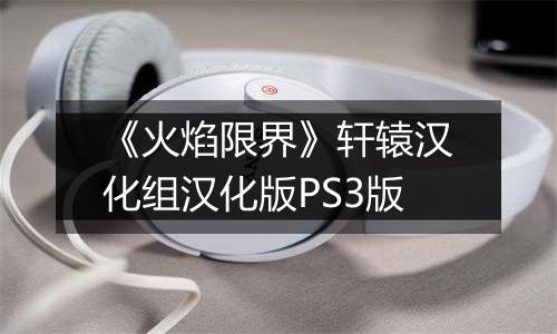 《火焰限界》轩辕汉化组汉化版PS3版