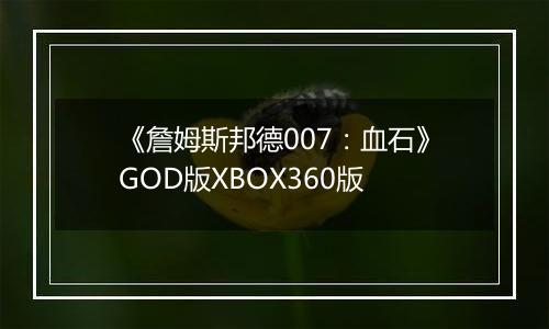 《詹姆斯邦德007：血石》GOD版XBOX360版